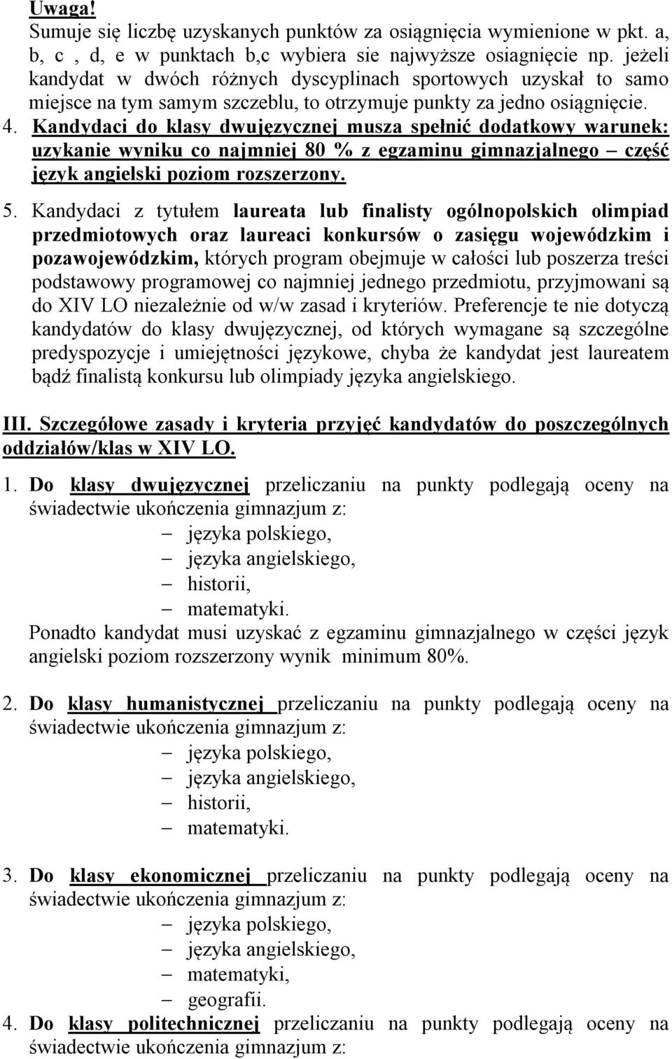 Kandydaci do klasy dwujęzycznej musza spełnić dodatkowy warunek: uzykanie wyniku co najmniej 80 % z egzaminu gimnazjalnego część język angielski poziom rozszerzony. 5.