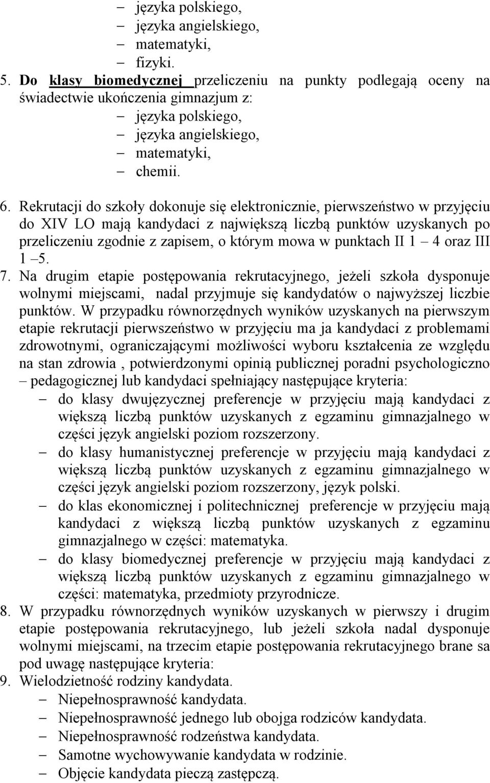 II 1 4 oraz III 1 5. 7. Na drugim etapie postępowania rekrutacyjnego, jeżeli szkoła dysponuje wolnymi miejscami, nadal przyjmuje się kandydatów o najwyższej liczbie punktów.