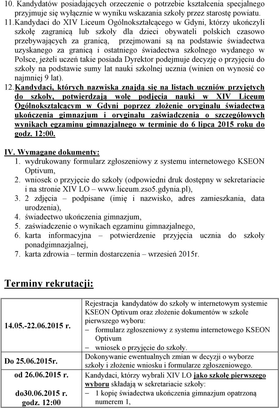 świadectwa uzyskanego za granicą i ostatniego świadectwa szkolnego wydanego w Polsce, jeżeli uczeń takie posiada Dyrektor podejmuje decyzję o przyjęciu do szkoły na podstawie sumy lat nauki szkolnej