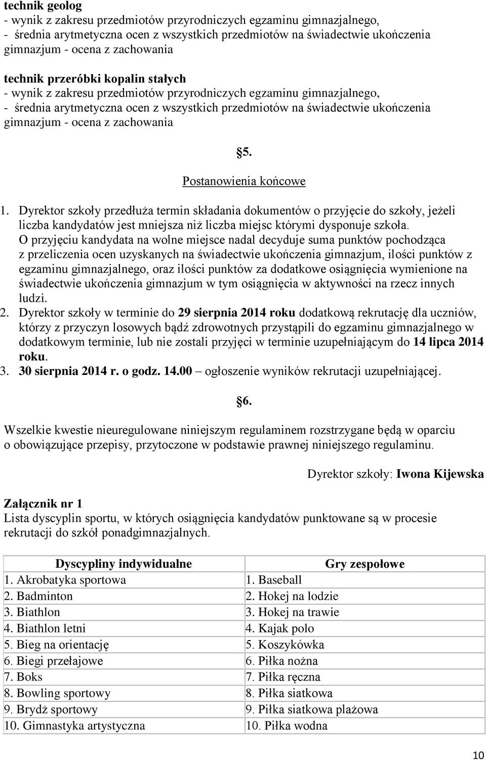 Dyrektor szkoły przedłuża termin składania dokumentów o przyjęcie do szkoły, jeżeli liczba kandydatów jest mniejsza niż liczba miejsc którymi dysponuje szkoła.