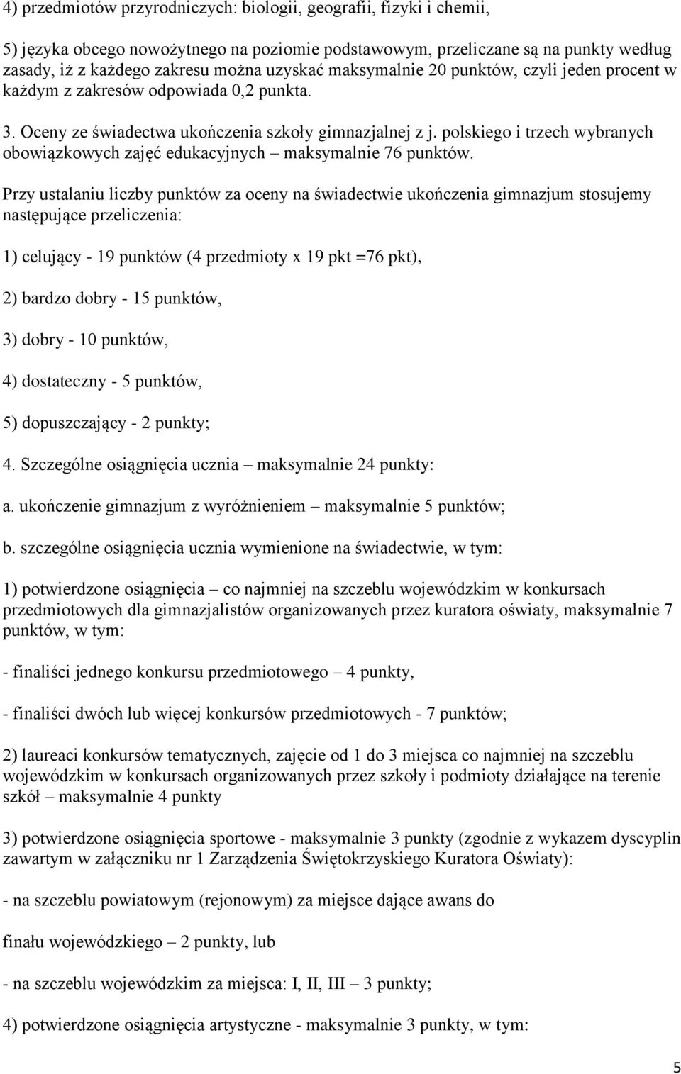 Oceny ze świadectwa ukończenia szkoły gimnazjalnej z ego i trzech wybranych obowiązkowych zajęć edukacyjnych maksymalnie 76 punktów.