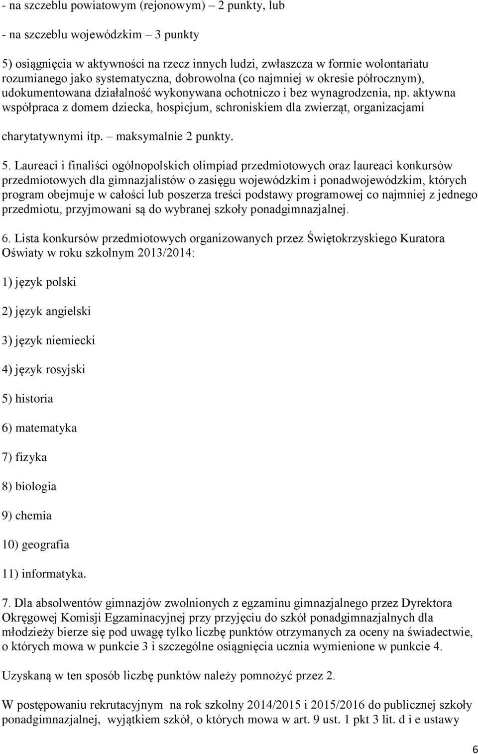 aktywna współpraca z domem dziecka, hospicjum, schroniskiem dla zwierząt, organizacjami charytatywnymi itp. maksymalnie 2 punkty. 5.