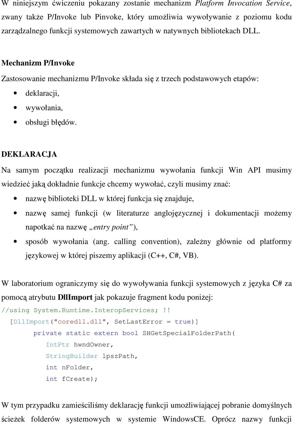 DEKLARACJA Na samym początku realizacji mechanizmu wywołania funkcji Win API musimy wiedzieć jaką dokładnie funkcje chcemy wywołać, czyli musimy znać: nazwę biblioteki DLL w której funkcja się