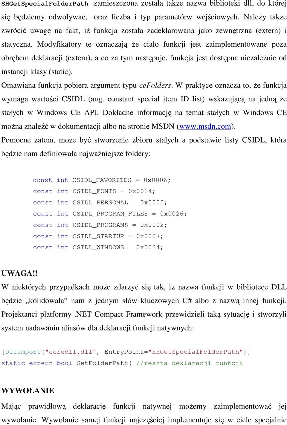 Modyfikatory te oznaczają że ciało funkcji jest zaimplementowane poza obrębem deklaracji (extern), a co za tym następuje, funkcja jest dostępna niezależnie od instancji klasy (static).