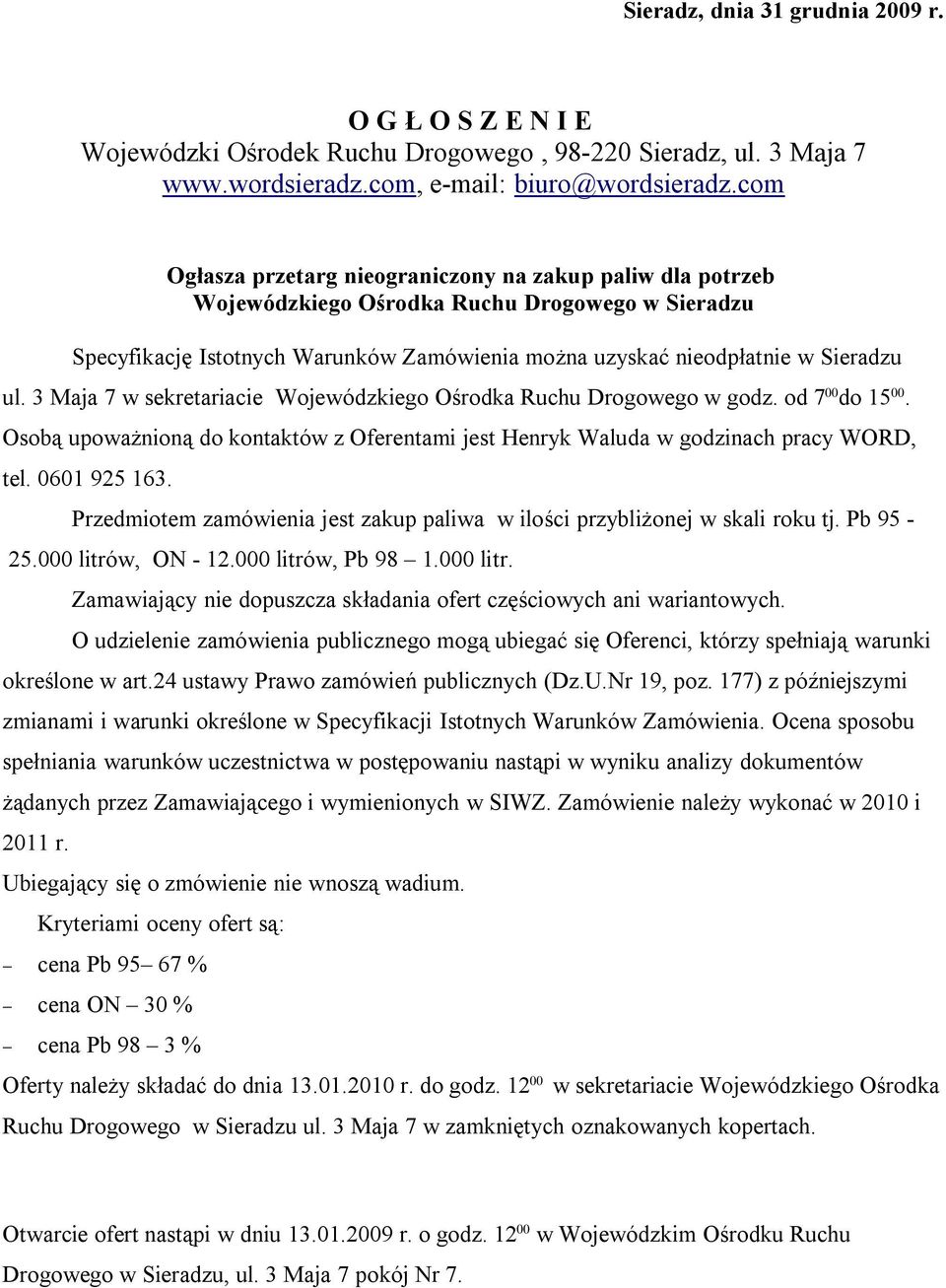 3 Maja 7 w sekretariacie Wojewódzkiego Ośrodka Ruchu Drogowego w godz. od 7 00 do 15 00. Osobą upoważnioną do kontaktów z Oferentami jest Henryk Waluda w godzinach pracy WORD, tel. 0601 925 163.