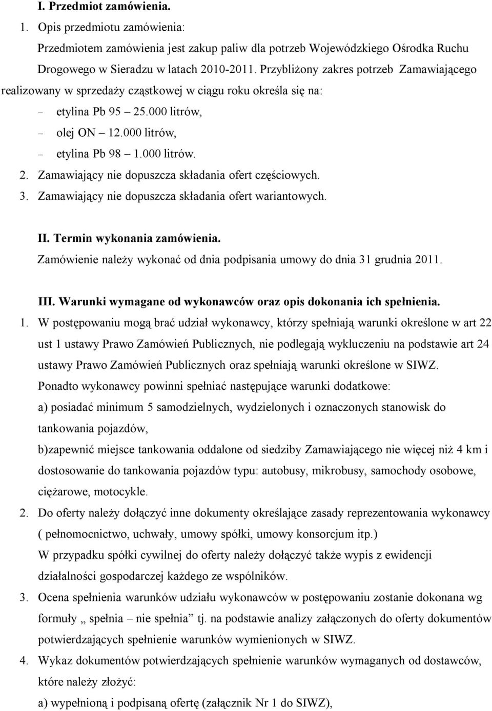 3. Zamawiający nie dopuszcza składania ofert wariantowych. II. Termin wykonania zamówienia. Zamówienie należy wykonać od dnia podpisania umowy do dnia 31 grudnia 2011. III.