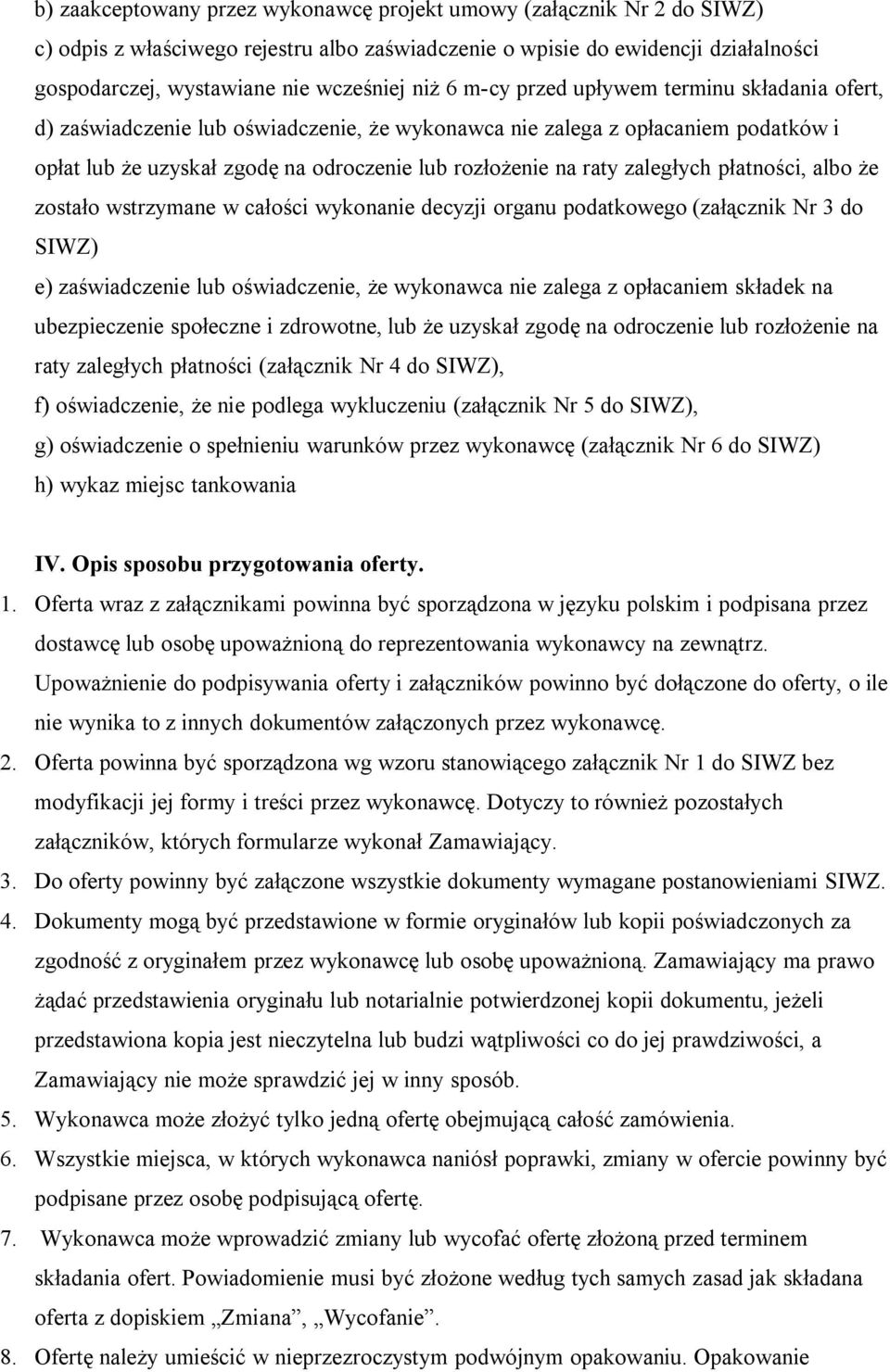 zaległych płatności, albo że zostało wstrzymane w całości wykonanie decyzji organu podatkowego (załącznik Nr 3 do SIWZ) e) zaświadczenie lub oświadczenie, że wykonawca nie zalega z opłacaniem składek