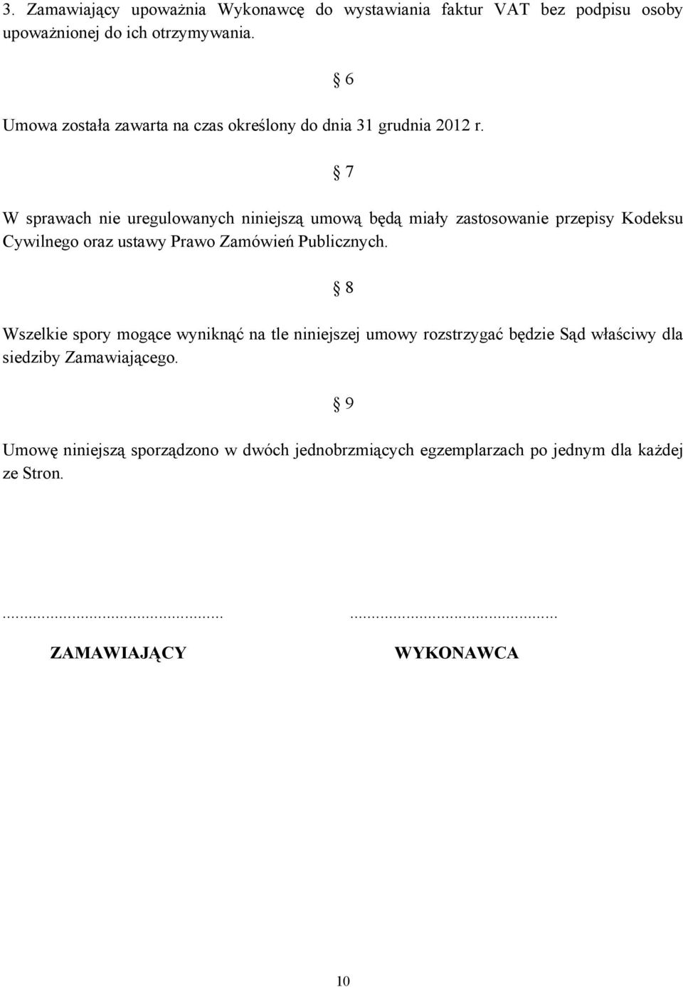 6 7 W sprawach nie uregulowanych niniejszą umową będą miały zastosowanie przepisy Kodeksu Cywilnego oraz ustawy Prawo Zamówień Publicznych.