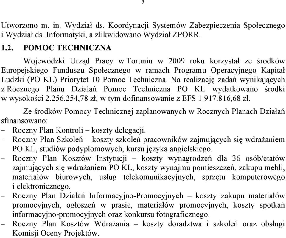 Techniczna. Na realizację zadań wynikających z Rocznego Planu Działań Pomoc Techniczna PO KL wydatkowano środki w wysokości 2.256.254,78 zł, w tym dofinansowanie z EFS 1.917.816,68 zł.