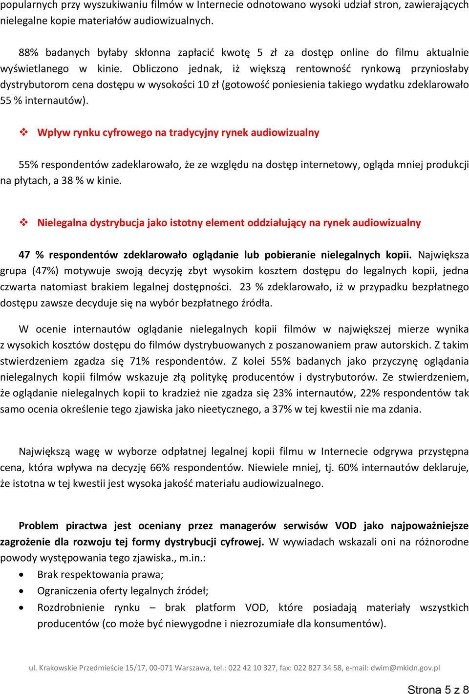 Obliczono jednak, iż większą rentowność rynkową przyniosłaby dystrybutorom cena dostępu w wysokości 10 zł (gotowość poniesienia takiego wydatku zdeklarowało 55 % internautów).