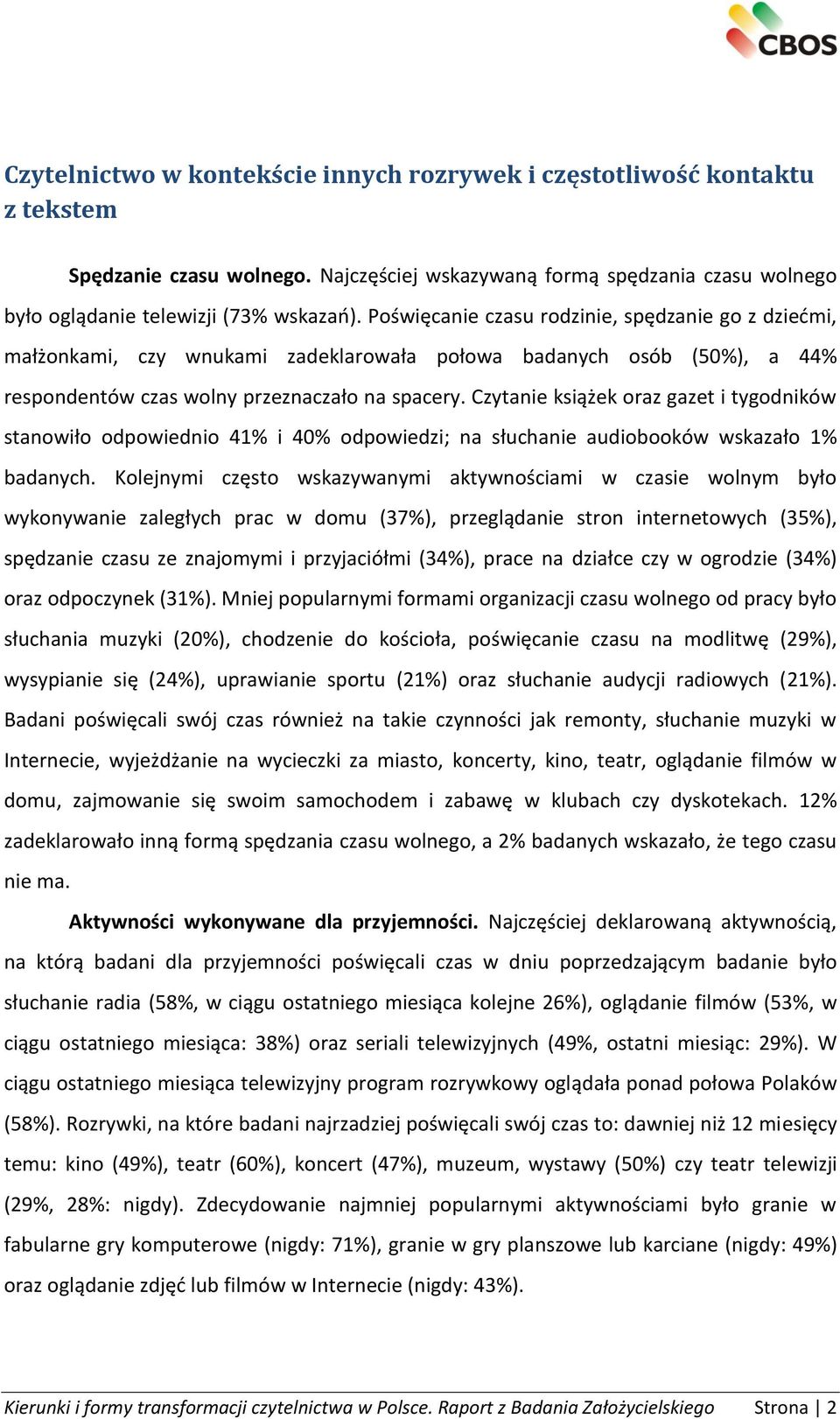 Czytanie książek oraz gazet i tygodników stanowiło odpowiednio 41% i 40% odpowiedzi; na słuchanie audiobooków wskazało 1% badanych.