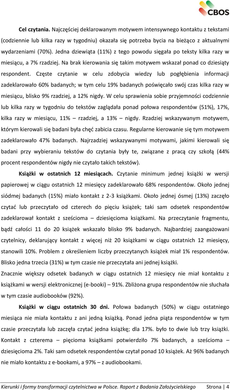 Częste czytanie w celu zdobycia wiedzy lub pogłębienia informacji zadeklarowało 60% badanych; w tym celu 19% badanych poświęcało swój czas kilka razy w miesiącu, blisko 9% rzadziej, a 12% nigdy.