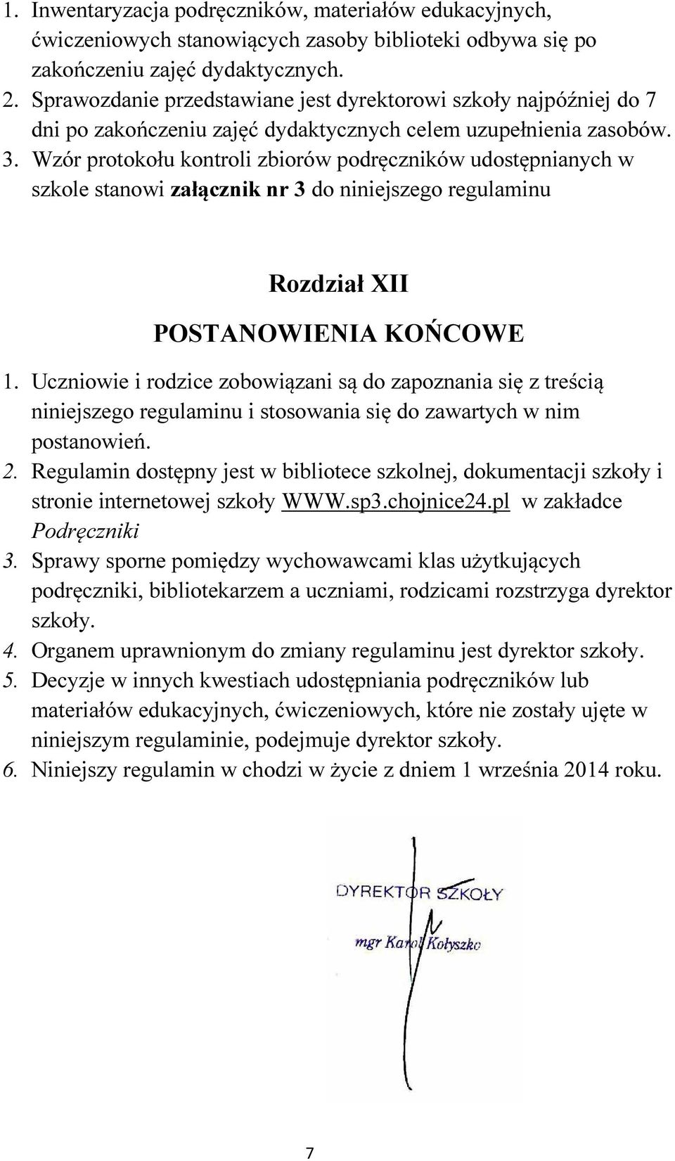 Wzór protokołu kontroli zbiorów podręczników udostępnianych w szkole stanowi załącznik nr 3 do niniejszego regulaminu Rozdział XII POSTANOWIENIA KOŃCOWE 1.