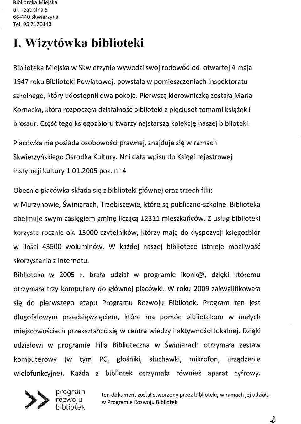 Placówka nie posiada osobowości prawnej] znajduje się w ramach Skwierzyńskiego Ośrodka Kultury. Nr i data wpisu do Księgi rejestrowej instytucji kultury 1.01.2005 poz.