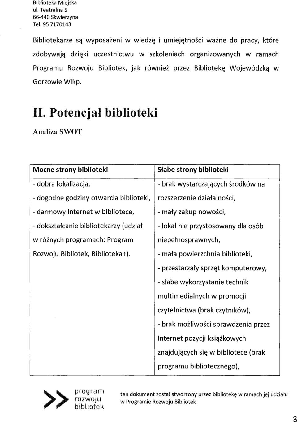 Potencjał i Analiza SWOT Mocne strony i Słabe strony i - dobra lokalizacja, - brak wystarczających środków na - dogodne godziny otwarcia i, rozszerzenie działalności, - darmowy Internet w bibliotece,