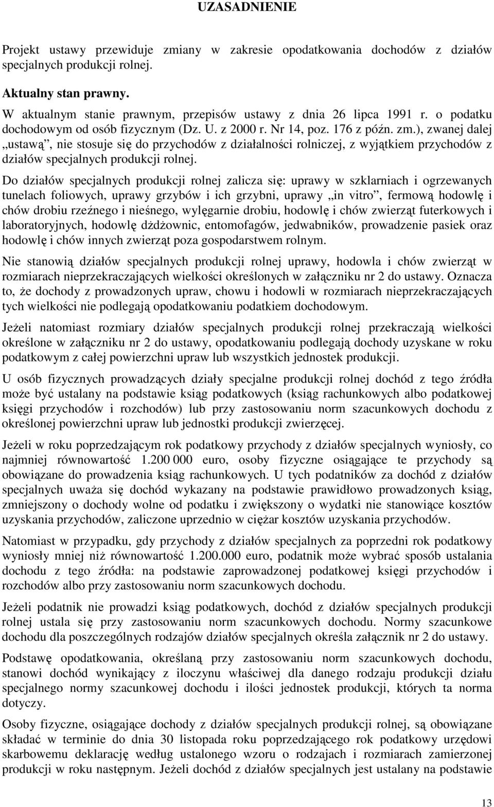 ), zwanej dalej ustawą, nie stosuje się do przychodów z działalności rolniczej, z wyjątkiem przychodów z działów specjalnych produkcji rolnej.