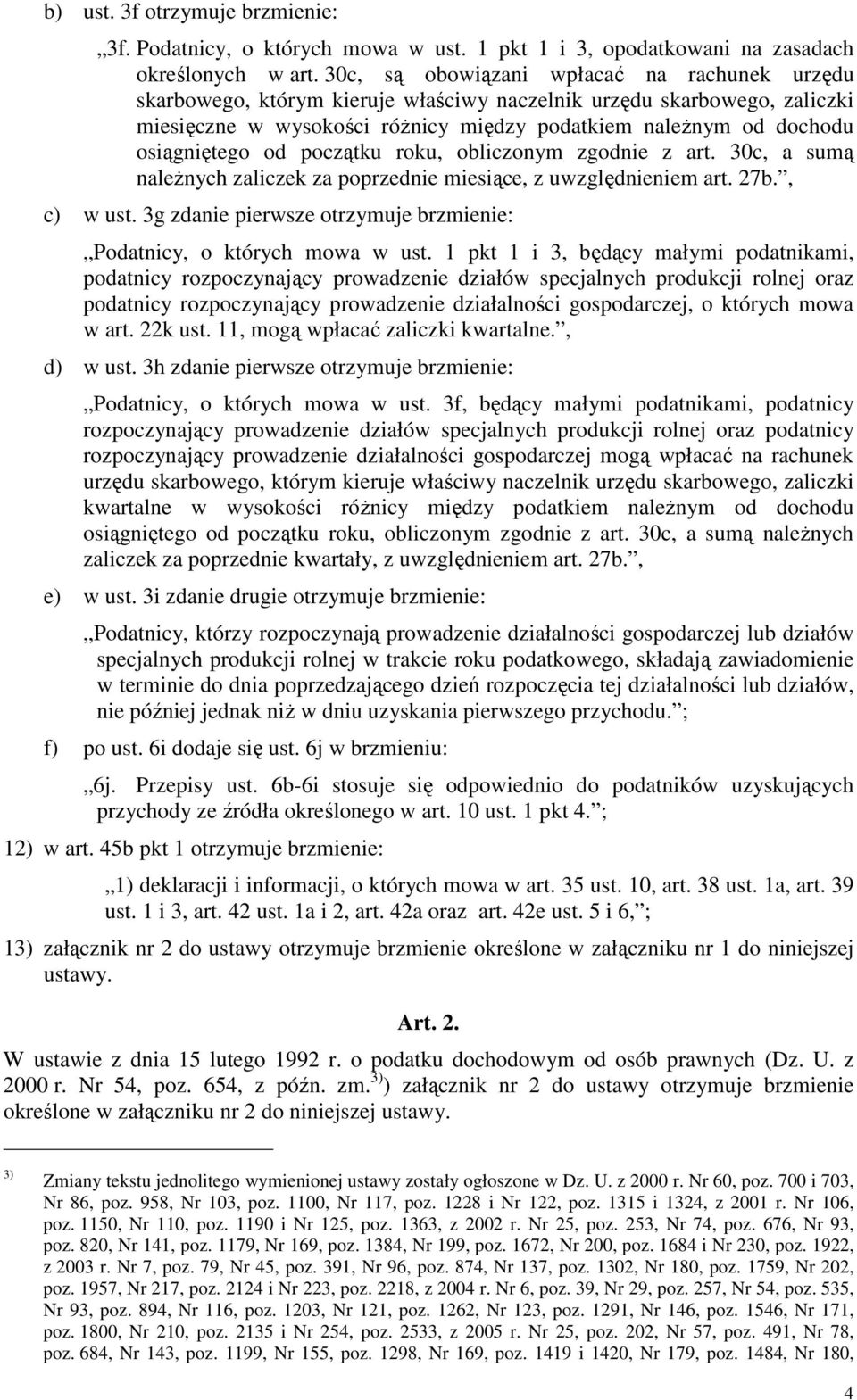 osiągniętego od początku roku, obliczonym zgodnie z art. 30c, a sumą naleŝnych zaliczek za poprzednie miesiące, z uwzględnieniem art. 27b., c) w ust.