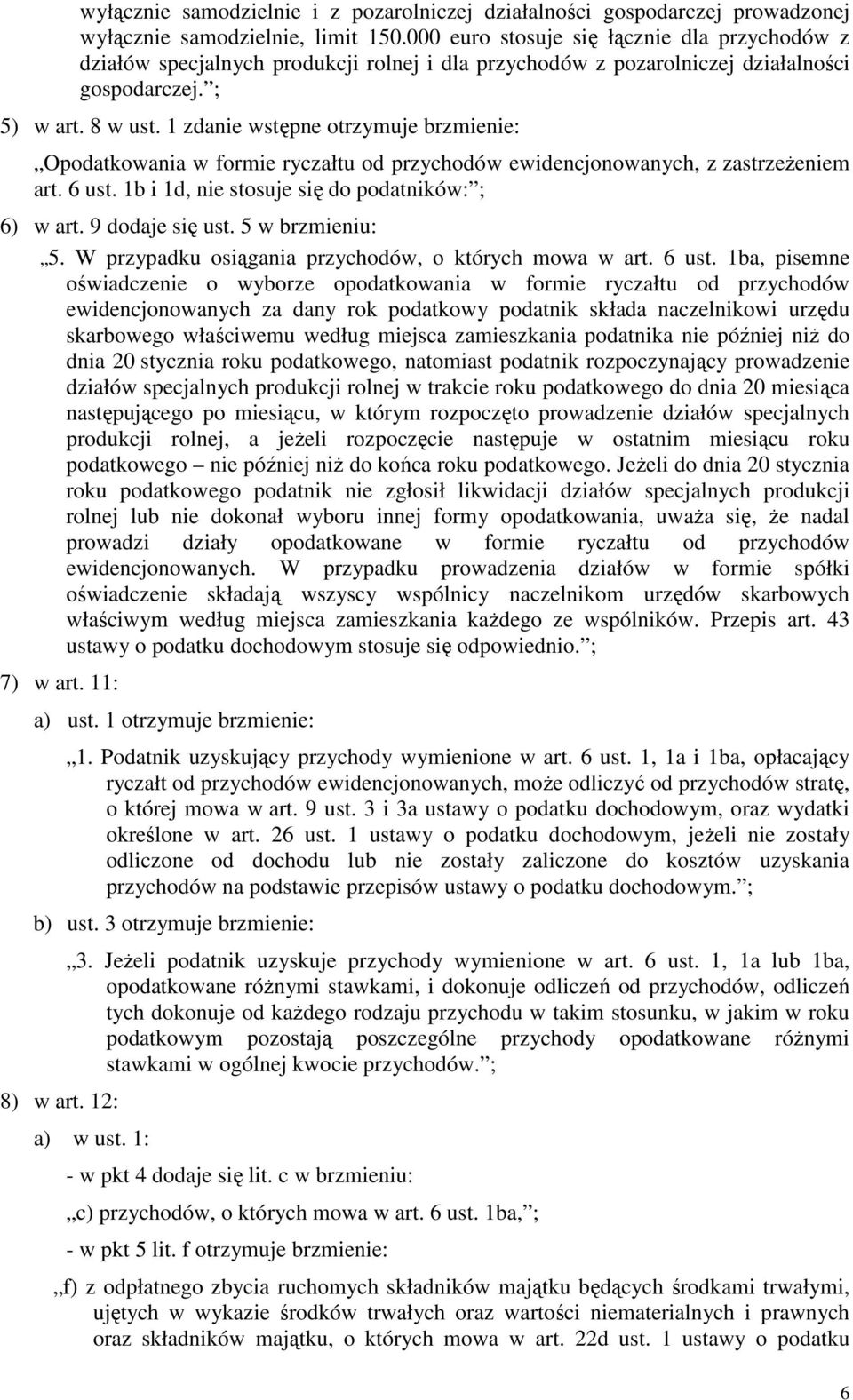 1 zdanie wstępne otrzymuje brzmienie: Opodatkowania w formie ryczałtu od przychodów ewidencjonowanych, z zastrzeŝeniem art. 6 ust. 1b i 1d, nie stosuje się do podatników: ; 6) w art. 9 dodaje się ust.