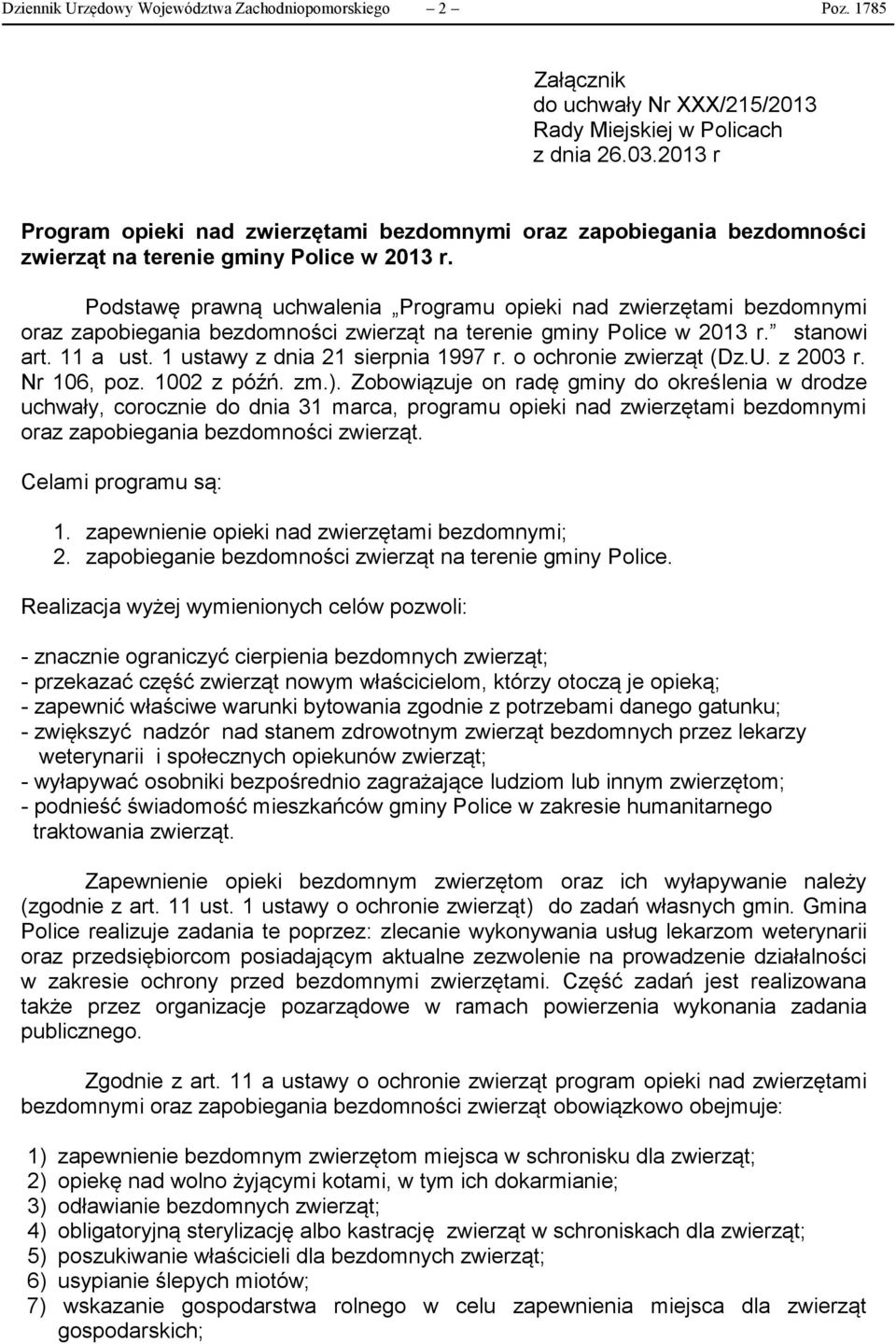 Podstawę prawną uchwalenia Programu opieki nad zwierzętami bezdomnymi oraz zapobiegania bezdomności zwierząt na terenie gminy Police w 2013 r. stanowi art. 11 a ust.