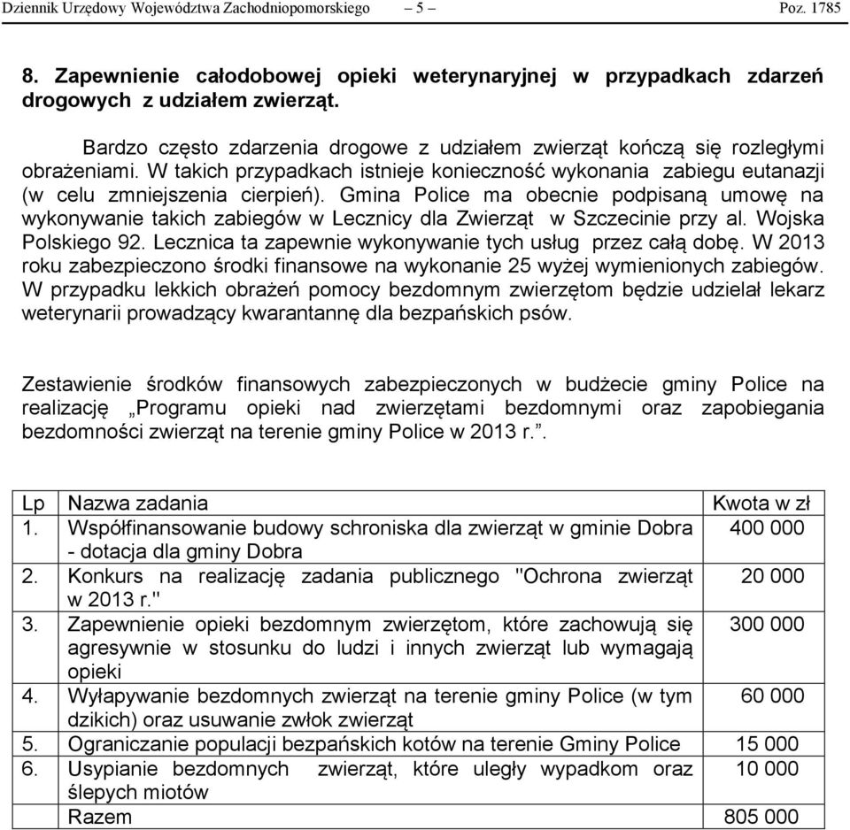 Gmina Police ma obecnie podpisaną umowę na wykonywanie takich zabiegów w Lecznicy dla Zwierząt w Szczecinie przy al. Wojska Polskiego 92. Lecznica ta zapewnie wykonywanie tych usług przez całą dobę.