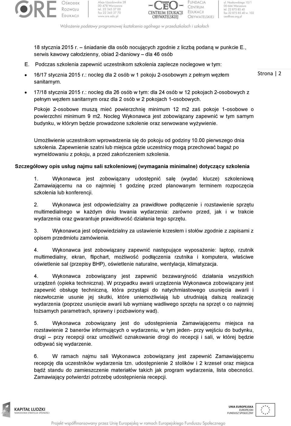 : nocleg dla 26 osób w tym: dla 24 osób w 12 pokojach 2-osobowych z pełnym węzłem sanitarnym oraz dla 2 osób w 2 pokojach 1-osobowych.