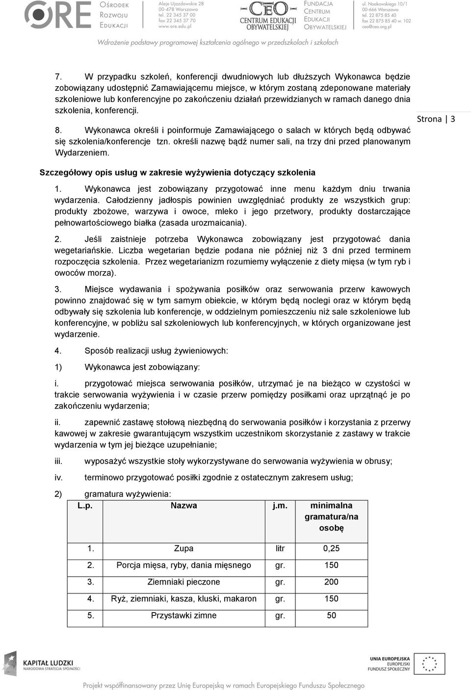 określi nazwę bądź numer sali, na trzy dni przed planowanym Wydarzeniem. Szczegółowy opis usług w zakresie wyżywienia dotyczący szkolenia 1.