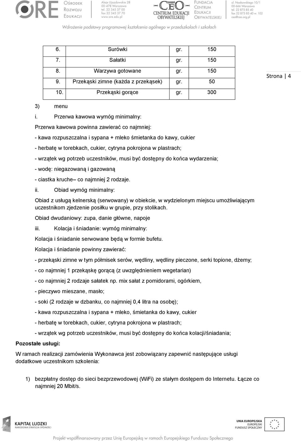 plastrach; - wrzątek wg potrzeb uczestników, musi być dostępny do końca wydarzenia; - wodę: niegazowaną i gazowaną - ciastka kruche co najmniej 2 rodzaje. ii.