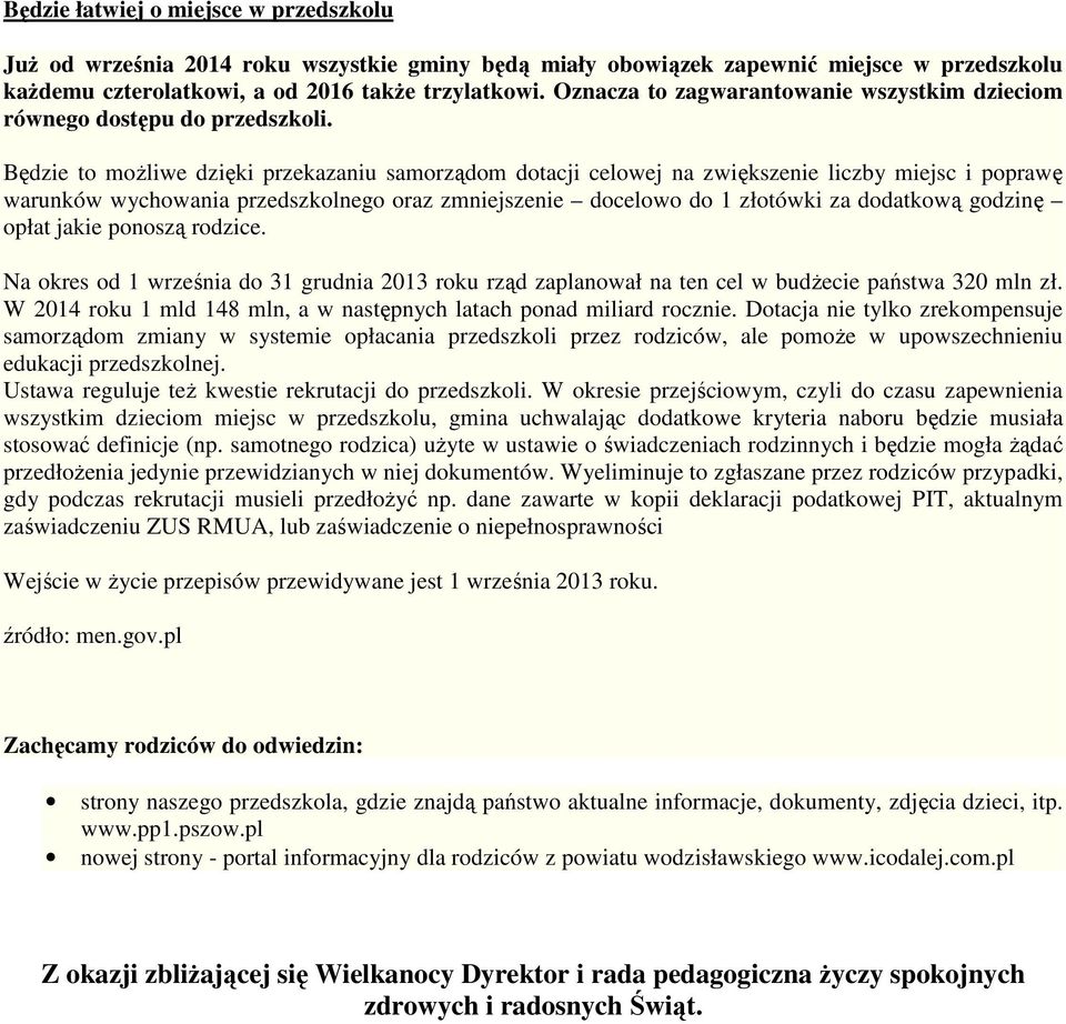 Będzie to moŝliwe dzięki przekazaniu samorządom dotacji celowej na zwiększenie liczby miejsc i poprawę warunków wychowania przedszkolnego oraz zmniejszenie docelowo do 1 złotówki za dodatkową godzinę