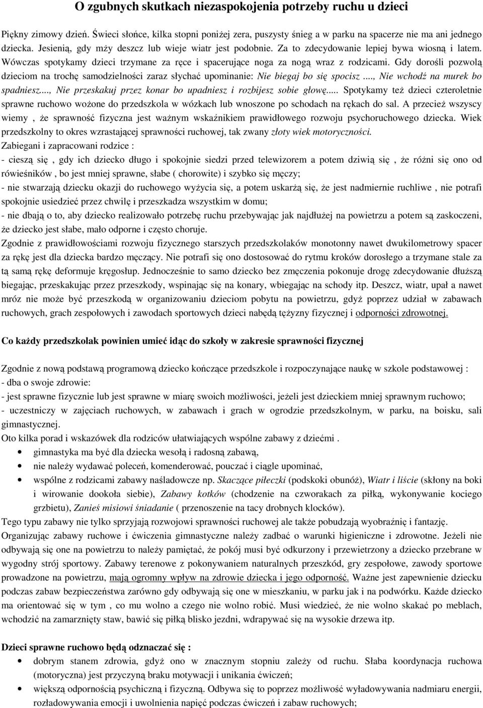 Gdy dorośli pozwolą dzieciom na trochę samodzielności zaraz słychać upominanie: Nie biegaj bo się spocisz..., Nie wchodź na murek bo spadniesz.