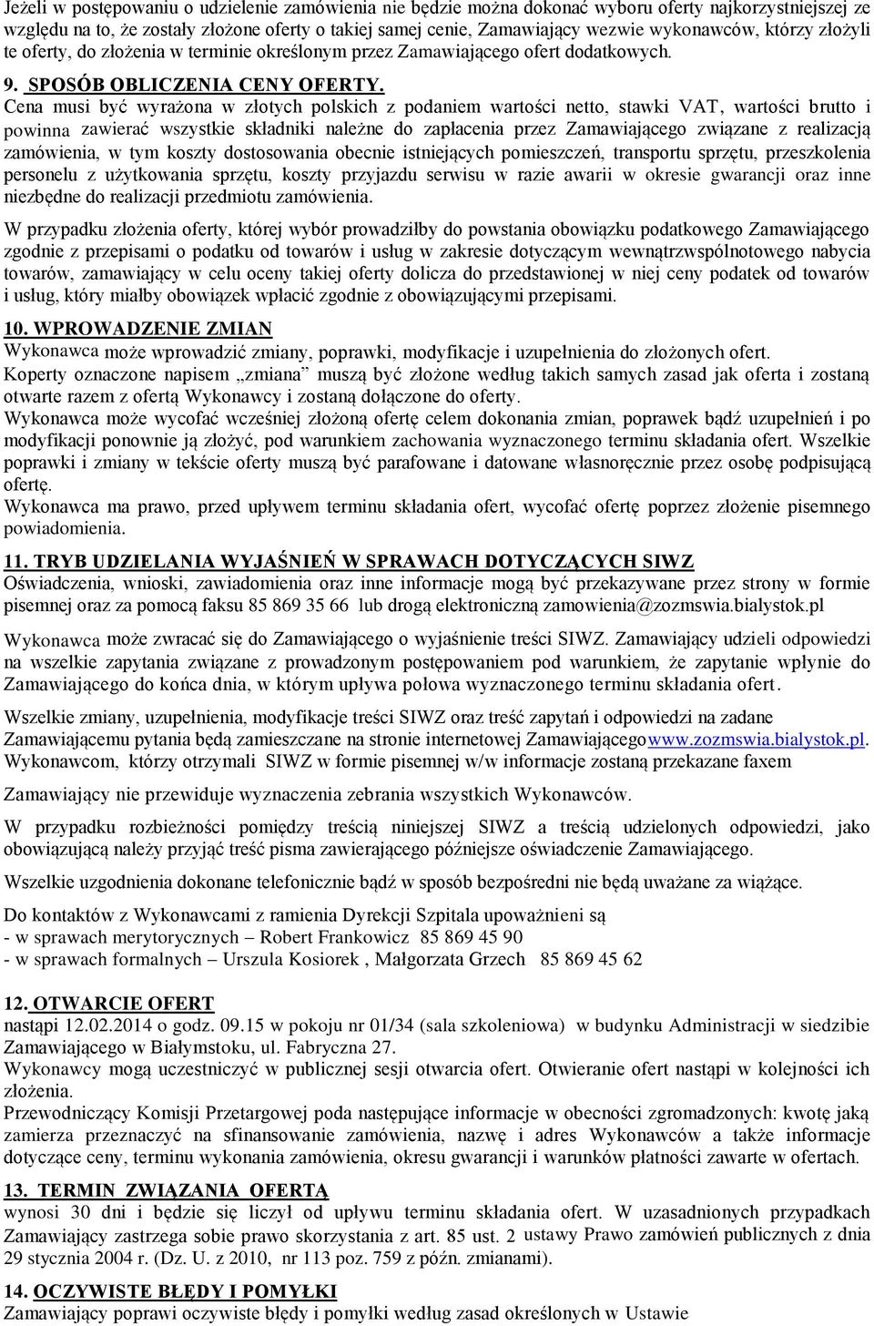 Cena musi być wyrażona w złotych polskich z podaniem wartości netto, stawki VAT, wartości brutto i powinna zawierać wszystkie składniki należne do zapłacenia przez Zamawiającego związane z realizacją