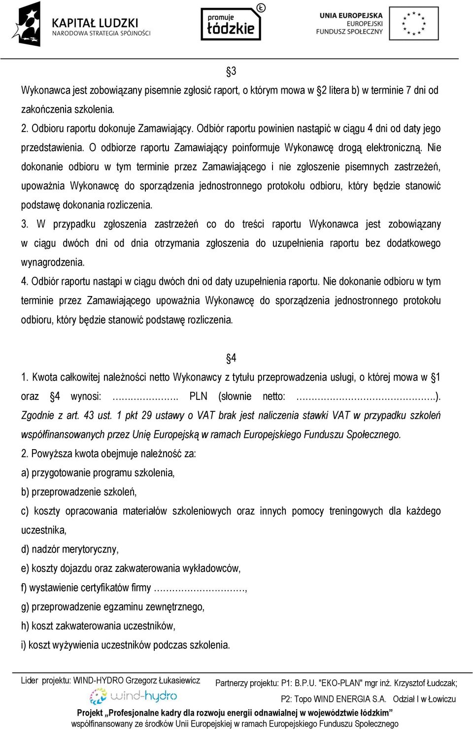 Nie dokonanie odbioru w tym terminie przez Zamawiającego i nie zgłoszenie pisemnych zastrzeżeń, upoważnia Wykonawcę do sporządzenia jednostronnego protokołu odbioru, który będzie stanowić podstawę