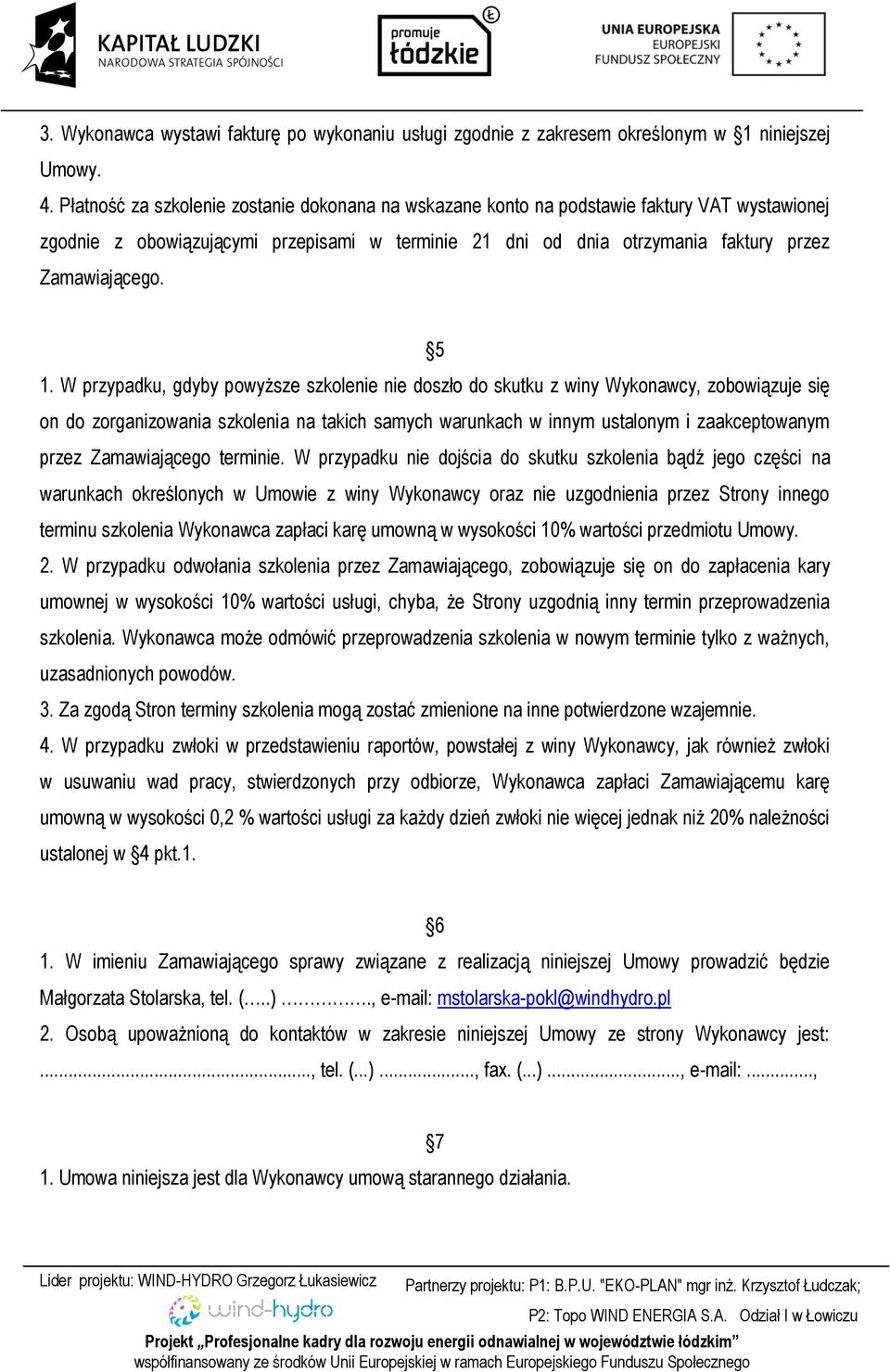 5 1. W przypadku, gdyby powyższe szkolenie nie doszło do skutku z winy Wykonawcy, zobowiązuje się on do zorganizowania szkolenia na takich samych warunkach w innym ustalonym i zaakceptowanym przez