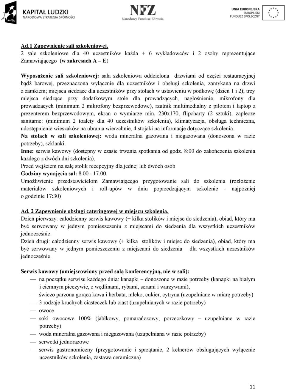 restauracyjnej bądź barowej, przeznaczona wyłącznie dla uczestników i obsługi szkolenia, zamykana na drzwi z zamkiem; miejsca siedzące dla uczestników przy stołach w ustawieniu w podkowę (dzień 1 i