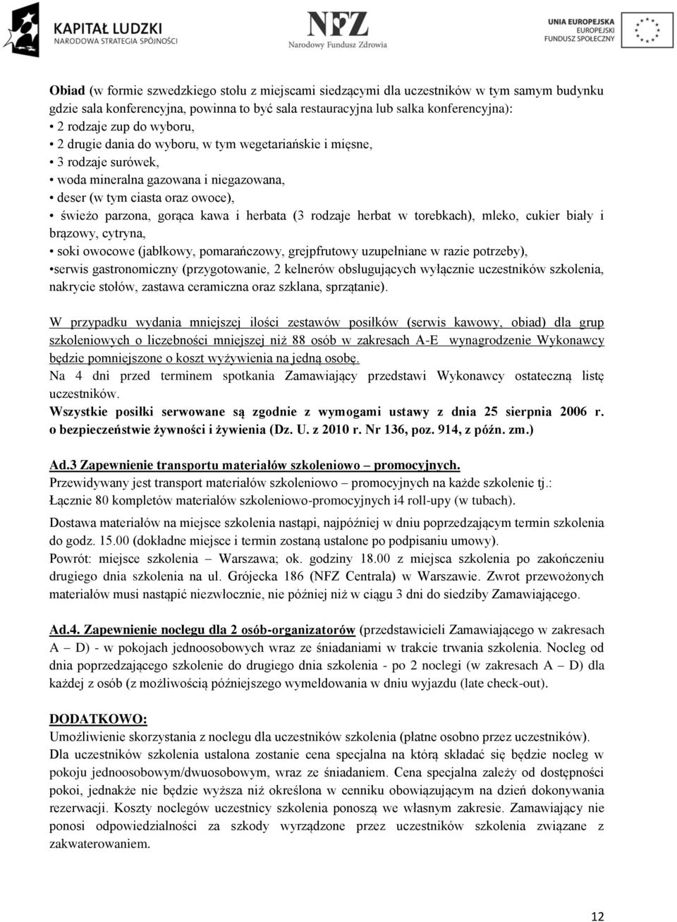 rodzaje herbat w torebkach), mleko, cukier biały i brązowy, cytryna, soki owocowe (jabłkowy, pomarańczowy, grejpfrutowy uzupełniane w razie potrzeby), serwis gastronomiczny (przygotowanie, 2 kelnerów