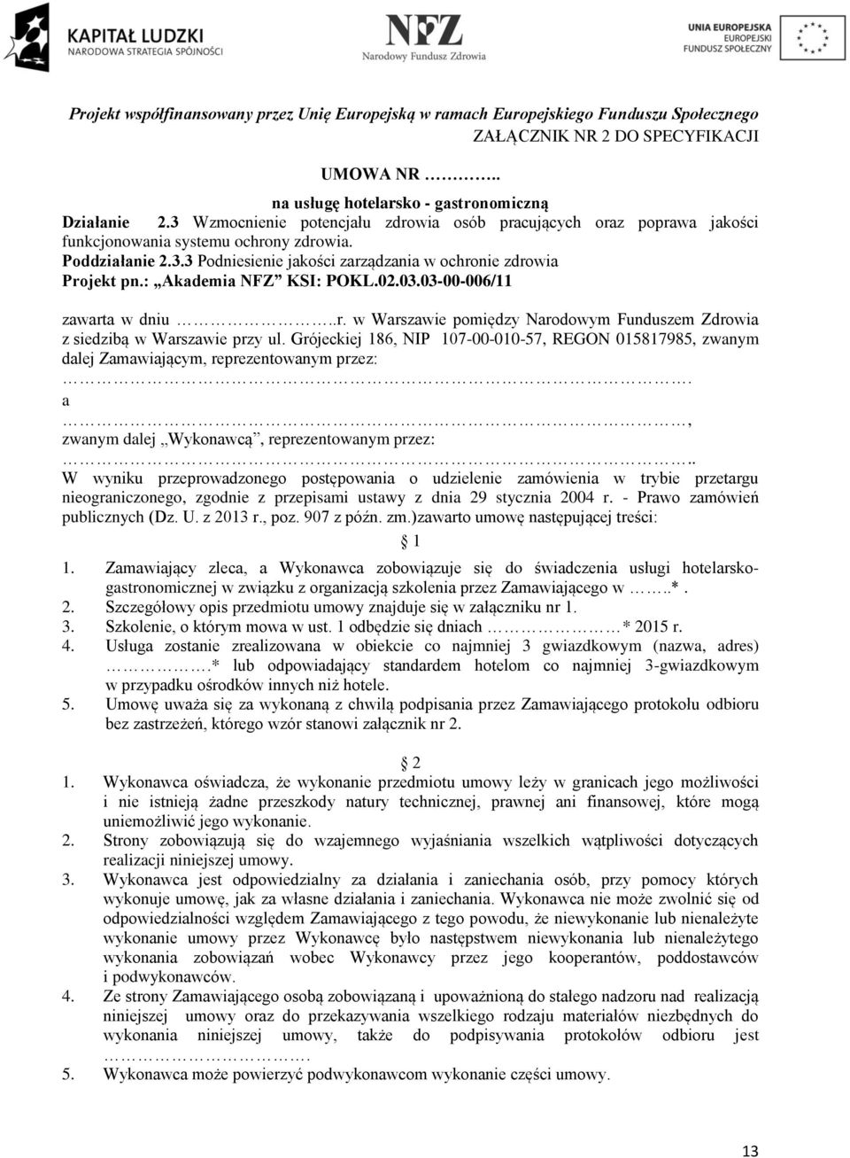 : Akademia NFZ KSI: POKL.02.03.03-00-006/11 zawarta w dniu..r. w Warszawie pomiędzy Narodowym Funduszem Zdrowia z siedzibą w Warszawie przy ul.