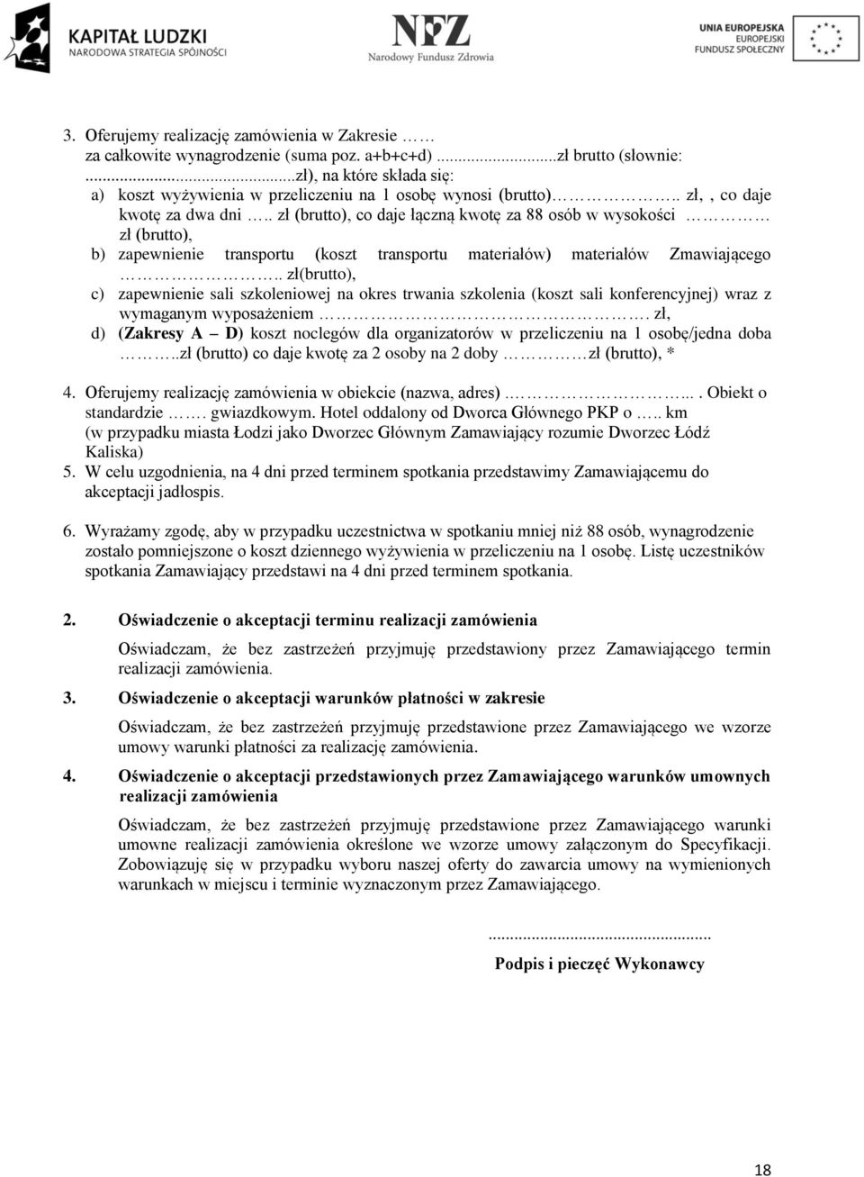 . zł (brutto), co daje łączną kwotę za 88 osób w wysokości zł (brutto), b) zapewnienie transportu (koszt transportu materiałów) materiałów Zmawiającego.