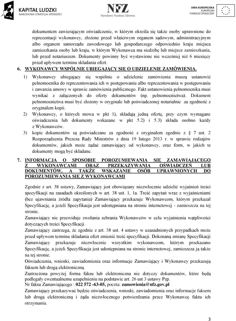 Dokumenty powinny być wystawione nie wcześniej niż 6 miesięcy przed upływem terminu składania ofert. 6. WYKONAWCY WSPÓLNIE UBIEGAJĄCY SIĘ O UDZIELENIE ZAMÓWIENIA.
