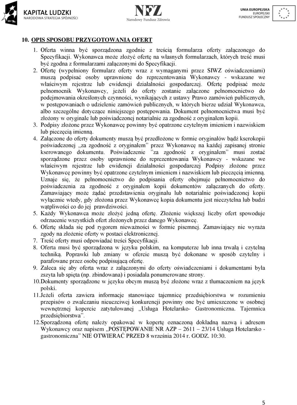 Ofertę (wypełniony formularz oferty wraz z wymaganymi przez SIWZ oświadczeniami) muszą podpisać osoby uprawnione do reprezentowania Wykonawcy - wskazane we właściwym rejestrze lub ewidencji