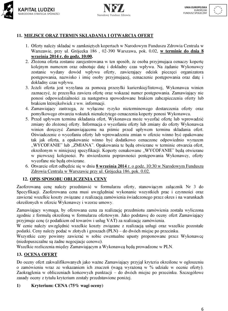 14 r. do godz. 10:00. 2. Złożona oferta zostanie zarejestrowana w ten sposób, że osoba przyjmująca oznaczy kopertę kolejnym numerem oraz odnotuje datę i dokładny czas wpływu.