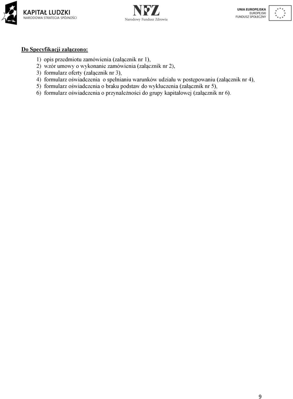 spełnianiu warunków udziału w postępowaniu (załącznik nr 4), 5) formularz oświadczenia o braku podstaw