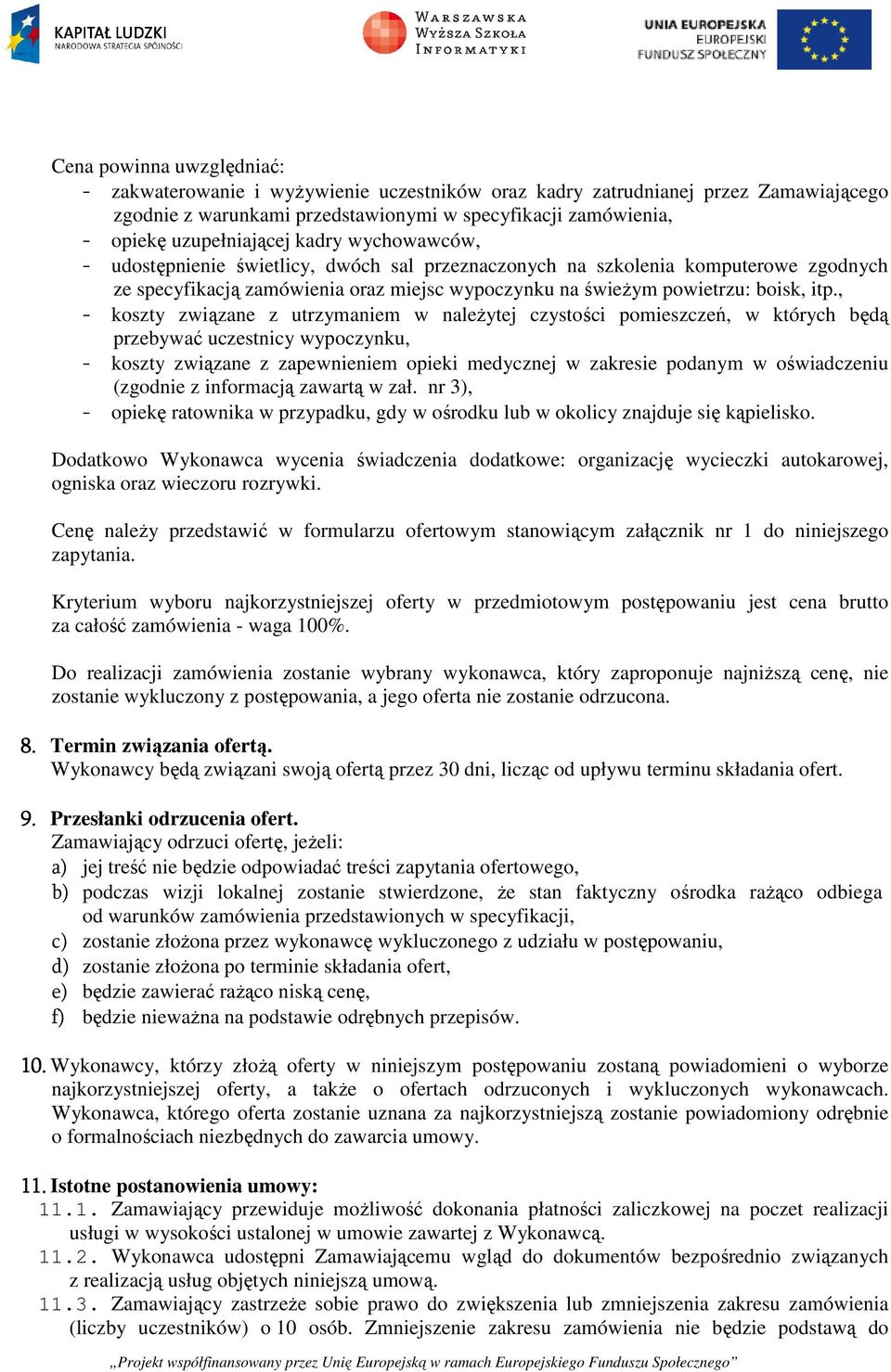 , - koszty związane z utrzymaniem w należytej czystości pomieszczeń, w których będą przebywać uczestnicy wypoczynku, - koszty związane z zapewnieniem opieki medycznej w zakresie podanym w