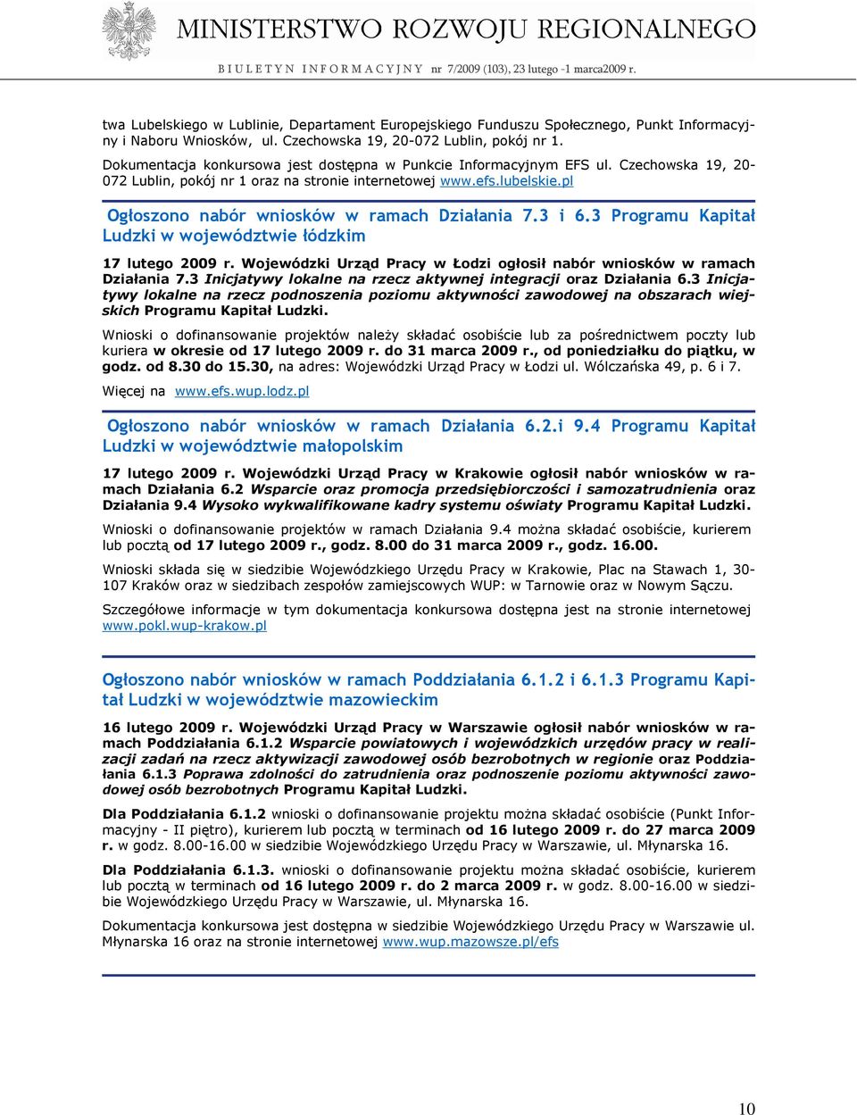 pl Ogłoszono nabór wniosków w ramach Działania 7.3 i 6.3 Programu Kapitał Ludzki w województwie łódzkim 17 lutego 2009 r. Wojewódzki Urząd Pracy w Łodzi ogłosił nabór wniosków w ramach Działania 7.