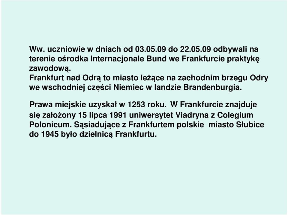 Frankfurt nad Odrą to miasto leżące na zachodnim brzegu Odry we wschodniej części Niemiec w landzie Brandenburgia.