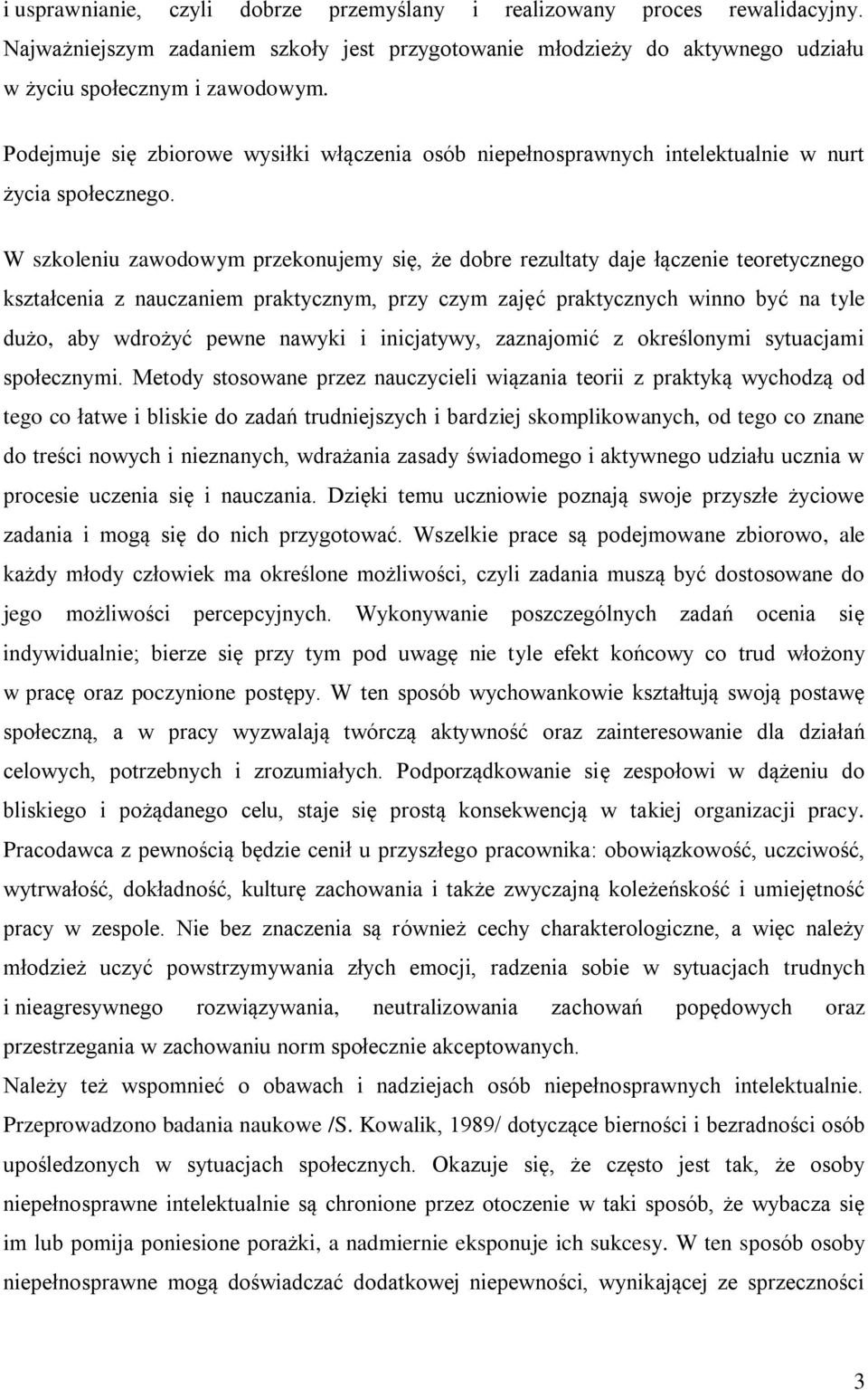 W szkoleniu zawodowym przekonujemy się, że dobre rezultaty daje łączenie teoretycznego kształcenia z nauczaniem praktycznym, przy czym zajęć praktycznych winno być na tyle dużo, aby wdrożyć pewne