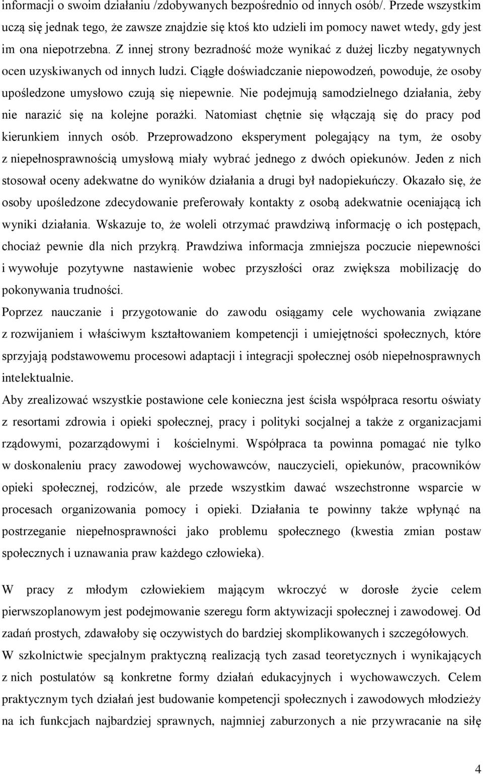 Z innej strony bezradność może wynikać z dużej liczby negatywnych ocen uzyskiwanych od innych ludzi. Ciągłe doświadczanie niepowodzeń, powoduje, że osoby upośledzone umysłowo czują się niepewnie.