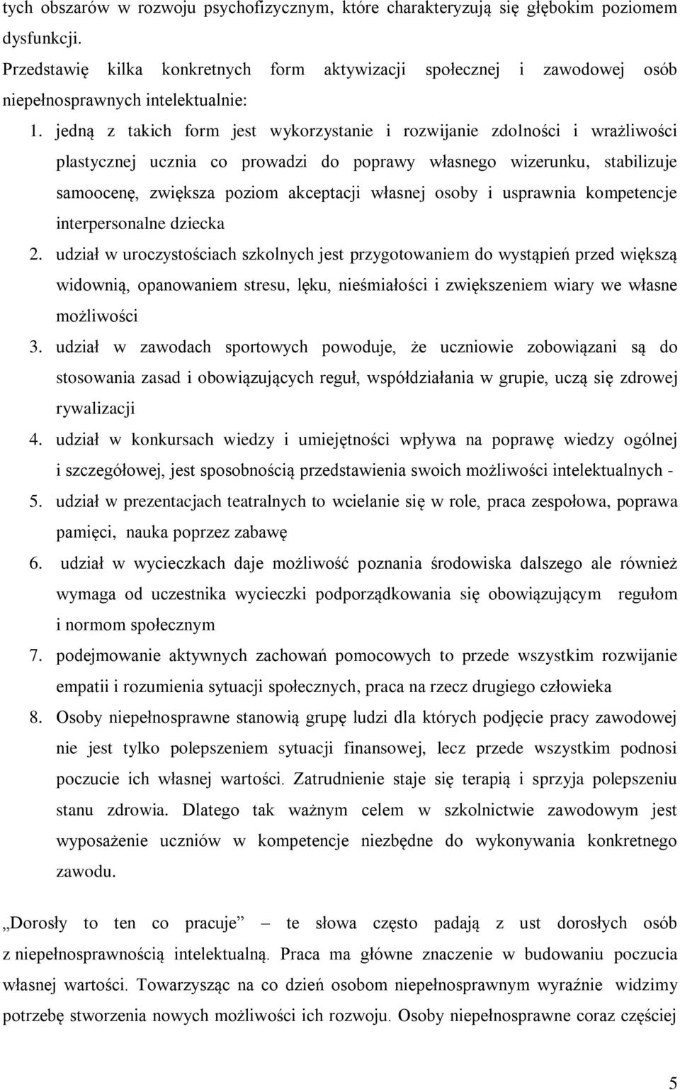 jedną z takich form jest wykorzystanie i rozwijanie zdolności i wrażliwości plastycznej ucznia co prowadzi do poprawy własnego wizerunku, stabilizuje samoocenę, zwiększa poziom akceptacji własnej