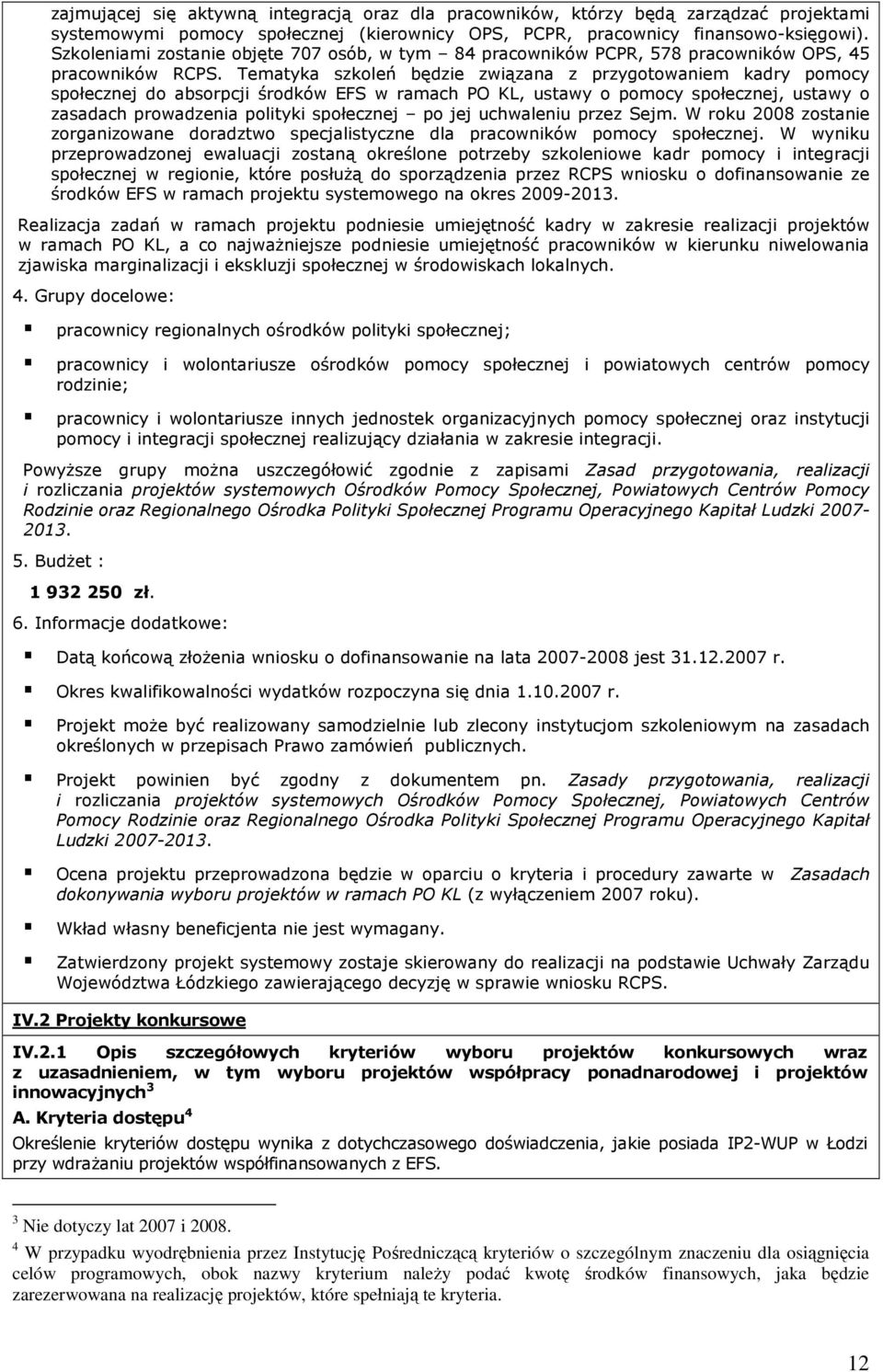 Tematyka szkoleń będzie związana z przygotowaniem kadry pomocy społecznej do absorpcji środków EFS w ramach PO KL, ustawy o pomocy społecznej, ustawy o zasadach prowadzenia polityki społecznej po jej