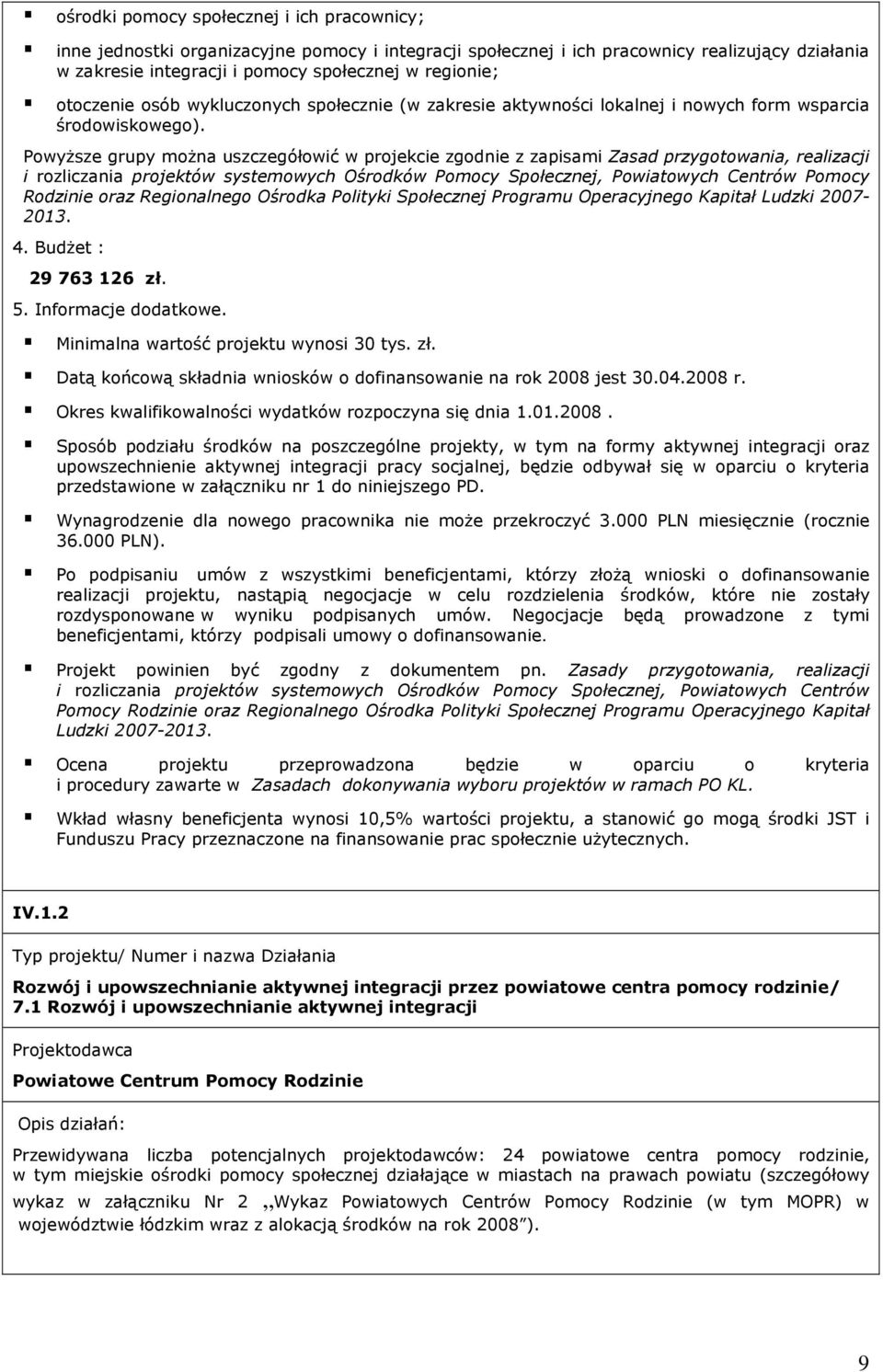 PowyŜsze grupy moŝna uszczegółowić w projekcie zgodnie z zapisami Zasad przygotowania, realizacji i rozliczania projektów systemowych Ośrodków Pomocy Społecznej, Powiatowych Centrów Pomocy Rodzinie