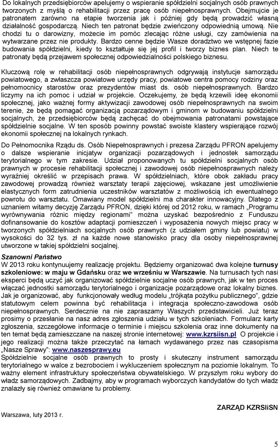 Nie chodzi tu o darowizny, możecie im pomóc zlecając różne usługi, czy zamówienia na wytwarzane przez nie produkty.