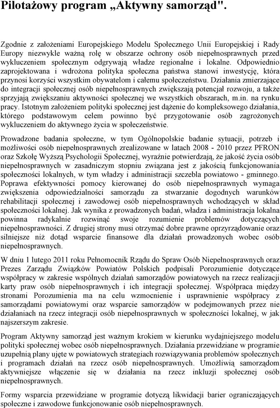 regionalne i lokalne. Odpowiednio zaprojektowana i wdroŝona polityka społeczna państwa stanowi inwestycję, która przynosi korzyści wszystkim obywatelom i całemu społeczeństwu.